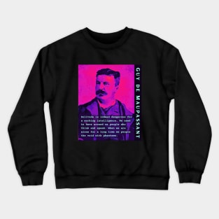 Guy de Maupassant portrait and quote: Solitude is indeed dangerous for a working intelligence. We need to have around us people who think and speak. When we are alone for a long time we people the void with phantoms Crewneck Sweatshirt